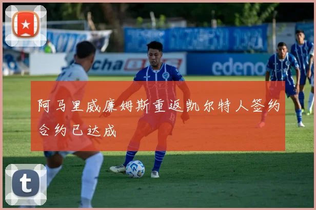 阿马里威廉姆斯重返凯尔特人签约合约已达成