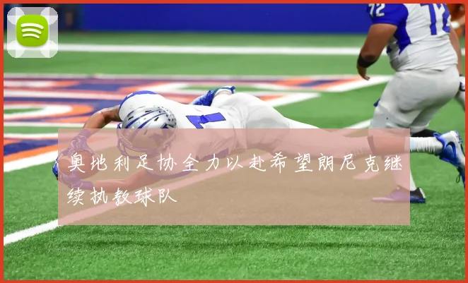 奥地利足协全力以赴希望朗尼克继续执教球队