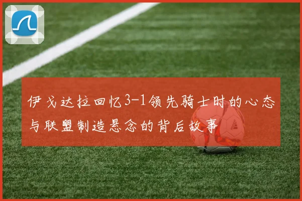 伊戈达拉回忆3-1领先骑士时的心态与联盟制造悬念的背后故事